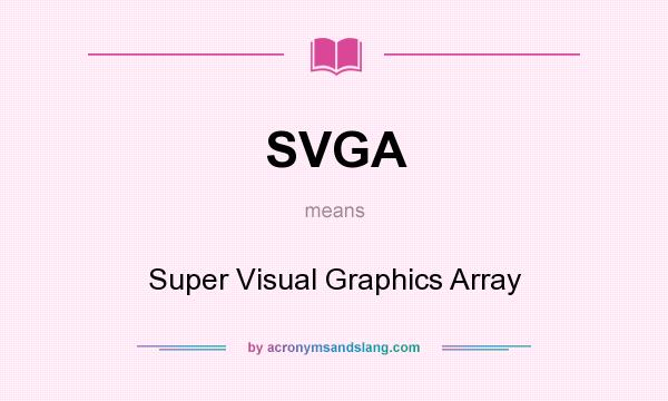 What does SVGA mean? It stands for Super Visual Graphics Array
