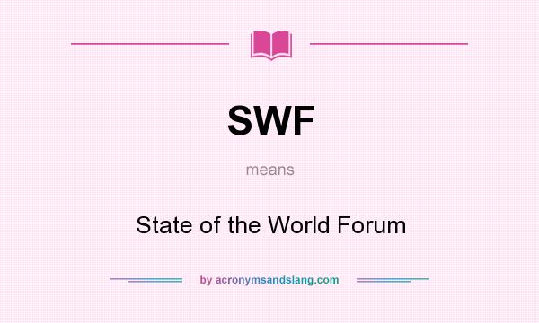 What does SWF mean? It stands for State of the World Forum