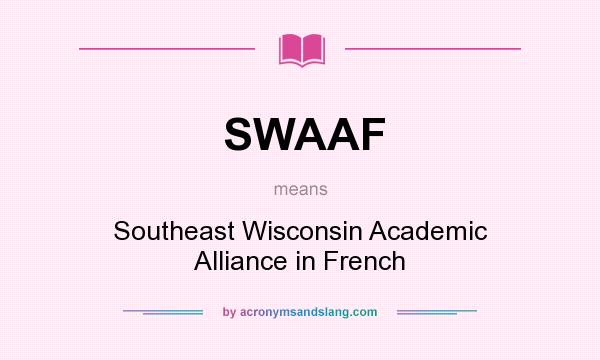 What does SWAAF mean? It stands for Southeast Wisconsin Academic Alliance in French