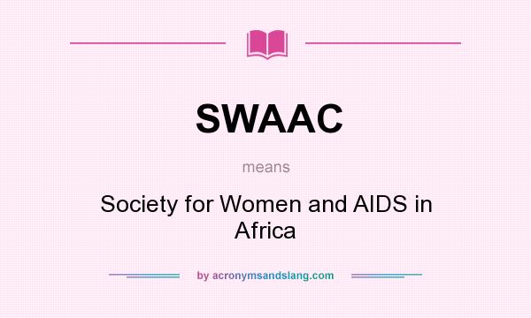 What does SWAAC mean? It stands for Society for Women and AIDS in Africa