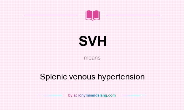What does SVH mean? It stands for Splenic venous hypertension