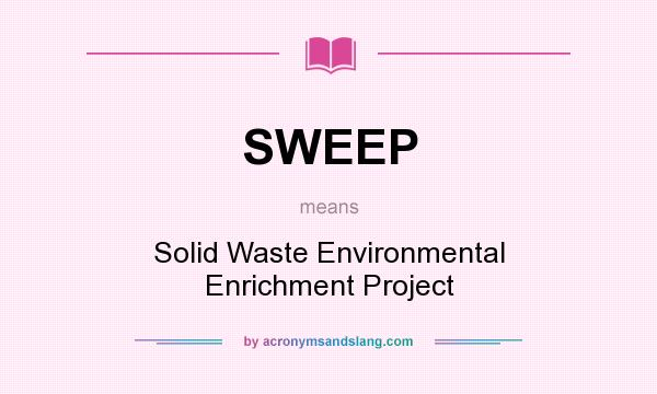 What does SWEEP mean? It stands for Solid Waste Environmental Enrichment Project