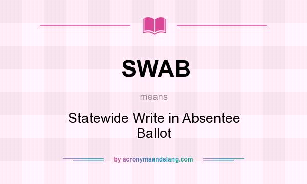 What does SWAB mean? It stands for Statewide Write in Absentee Ballot