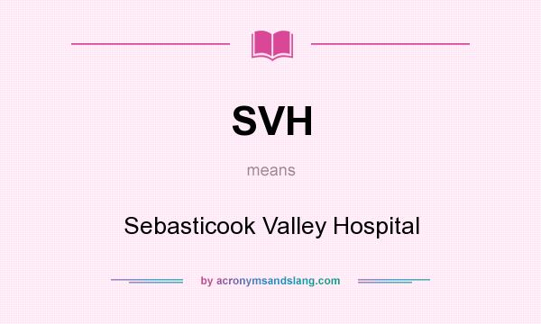 What does SVH mean? It stands for Sebasticook Valley Hospital