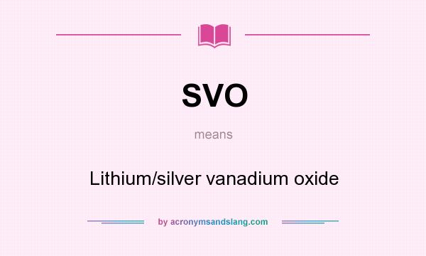 What does SVO mean? It stands for Lithium/silver vanadium oxide