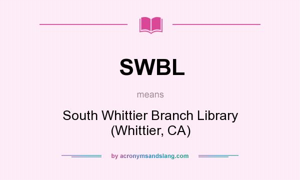 What does SWBL mean? It stands for South Whittier Branch Library (Whittier, CA)