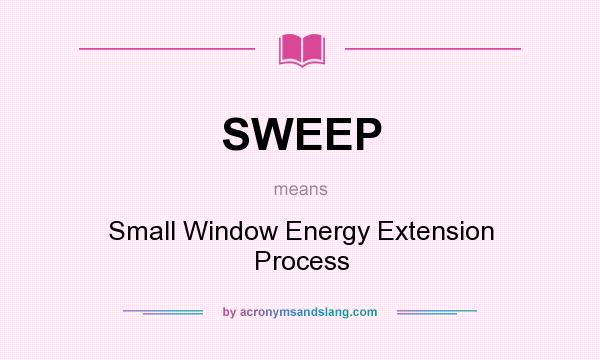 What does SWEEP mean? It stands for Small Window Energy Extension Process