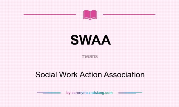 What does SWAA mean? It stands for Social Work Action Association