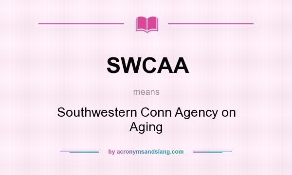 What does SWCAA mean? It stands for Southwestern Conn Agency on Aging
