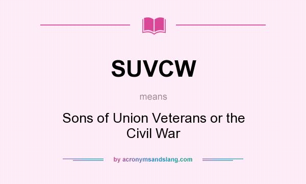 What does SUVCW mean? It stands for Sons of Union Veterans or the Civil War