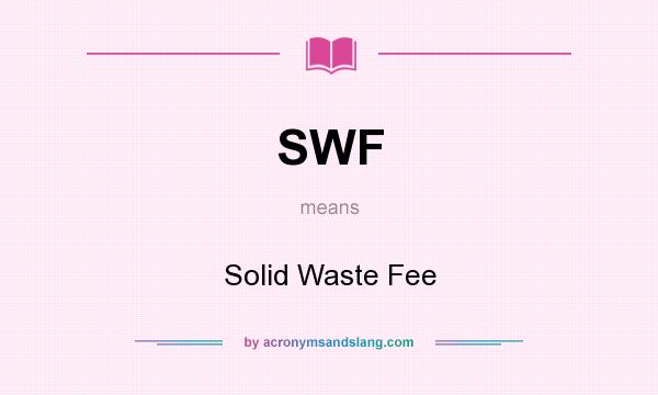 What does SWF mean? It stands for Solid Waste Fee