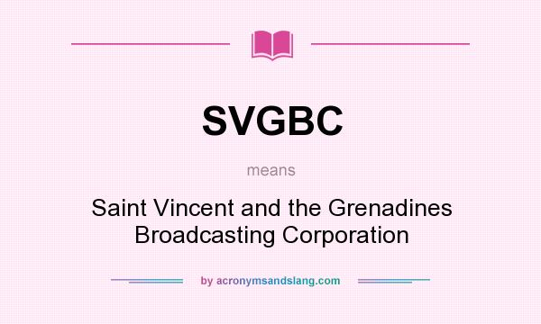 What does SVGBC mean? It stands for Saint Vincent and the Grenadines Broadcasting Corporation