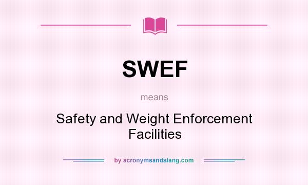 What does SWEF mean? It stands for Safety and Weight Enforcement Facilities