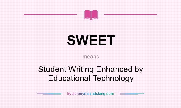 What does SWEET mean? It stands for Student Writing Enhanced by Educational Technology