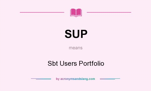 What does SUP mean? It stands for Sbt Users Portfolio