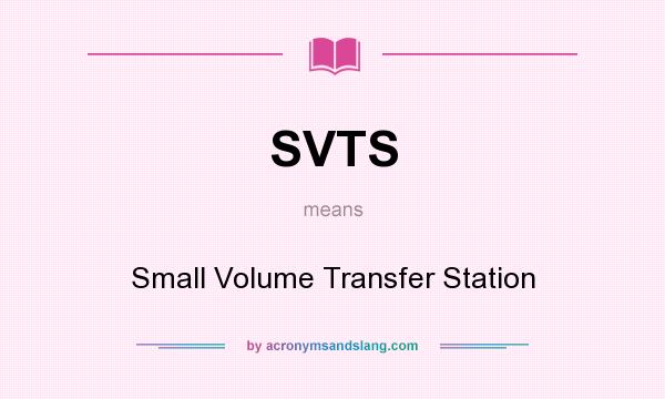 What does SVTS mean? It stands for Small Volume Transfer Station