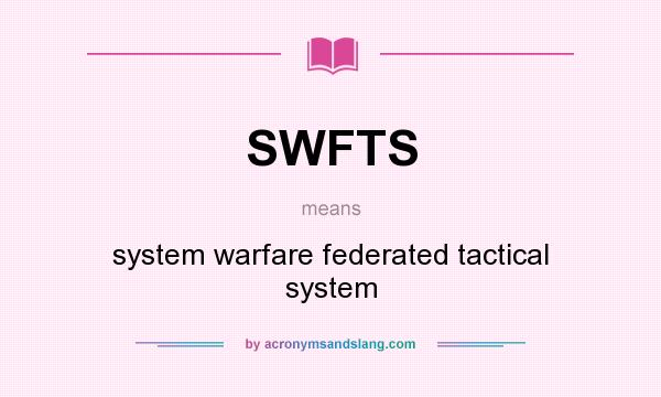 What does SWFTS mean? It stands for system warfare federated tactical system