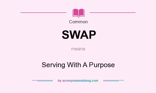 What does SWAP mean? It stands for Serving With A Purpose