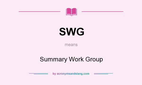 What does SWG mean? It stands for Summary Work Group