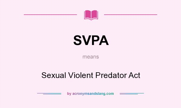 What does SVPA mean? It stands for Sexual Violent Predator Act