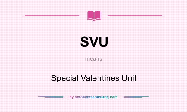 What does SVU mean? It stands for Special Valentines Unit