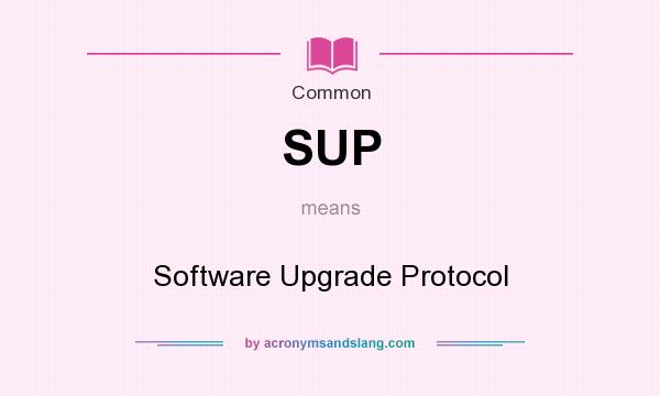 What does SUP mean? It stands for Software Upgrade Protocol