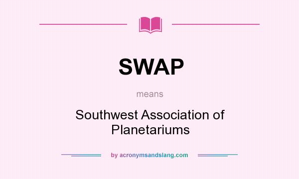 What does SWAP mean? It stands for Southwest Association of Planetariums