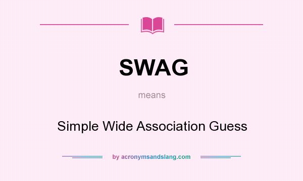 What does SWAG mean? It stands for Simple Wide Association Guess