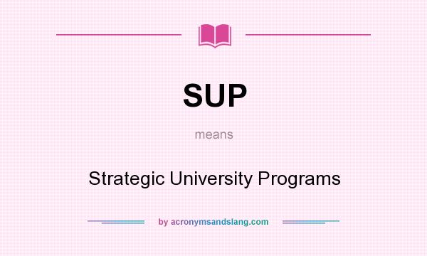 What does SUP mean? It stands for Strategic University Programs
