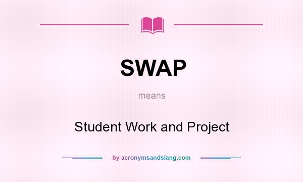 What does SWAP mean? It stands for Student Work and Project