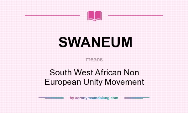 What does SWANEUM mean? It stands for South West African Non European Unity Movement