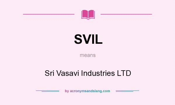 What does SVIL mean? It stands for Sri Vasavi Industries LTD