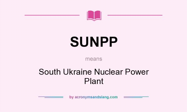 What does SUNPP mean? It stands for South Ukraine Nuclear Power Plant