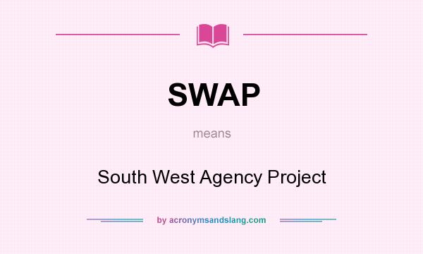 What does SWAP mean? It stands for South West Agency Project