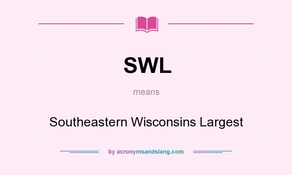 What does SWL mean? It stands for Southeastern Wisconsins Largest
