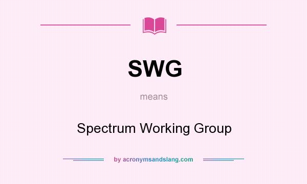 What does SWG mean? It stands for Spectrum Working Group