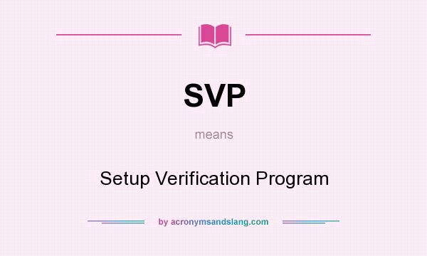 What does SVP mean? It stands for Setup Verification Program