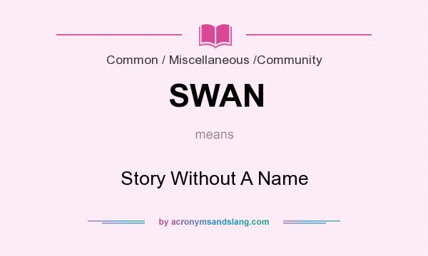 What does SWAN mean? It stands for Story Without A Name