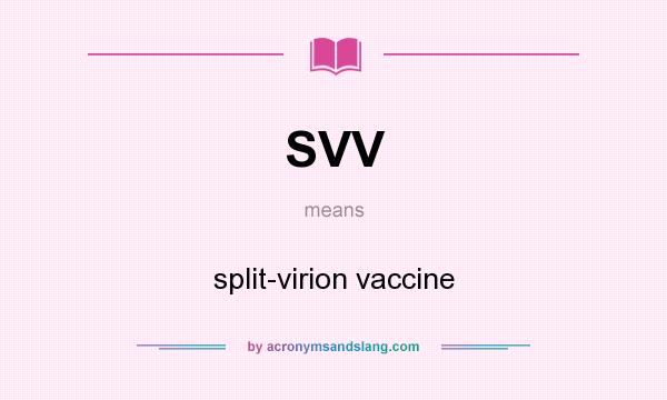 What does SVV mean? It stands for split-virion vaccine