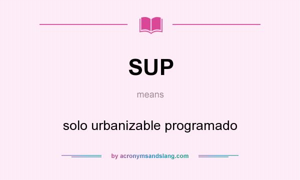 What does SUP mean? It stands for solo urbanizable programado