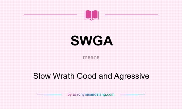 What does SWGA mean? It stands for Slow Wrath Good and Agressive