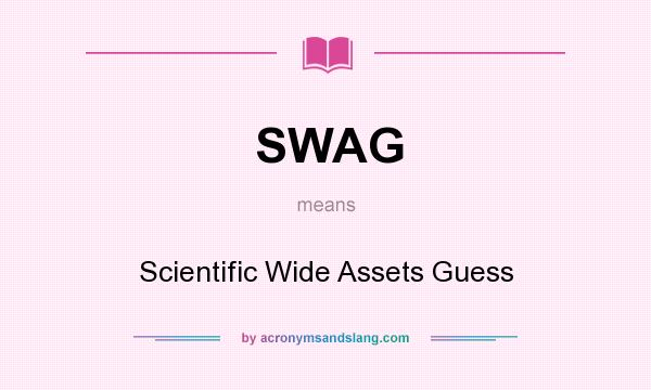 What does SWAG mean? It stands for Scientific Wide Assets Guess