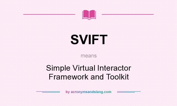 What does SVIFT mean? It stands for Simple Virtual Interactor Framework and Toolkit