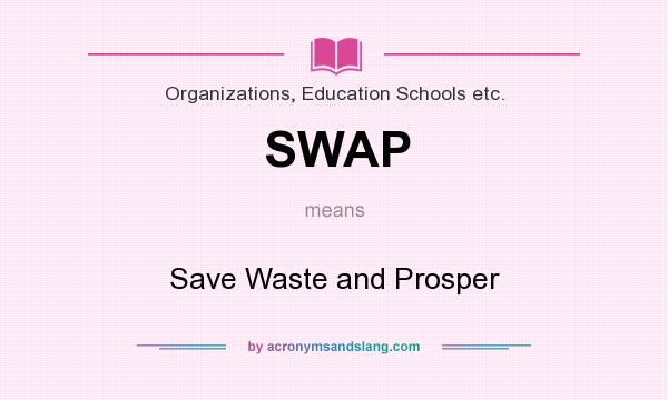 What does SWAP mean? It stands for Save Waste and Prosper