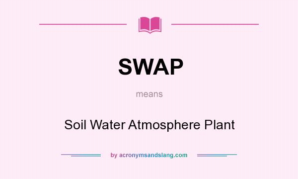 What does SWAP mean? It stands for Soil Water Atmosphere Plant