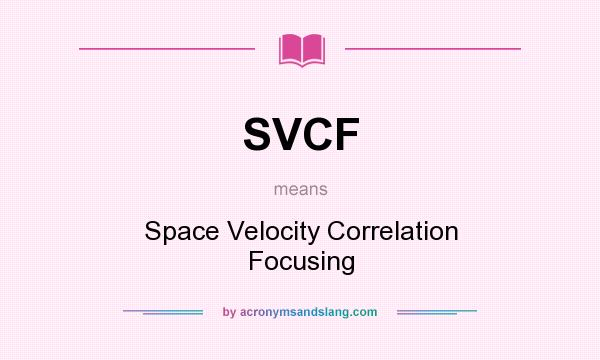 What does SVCF mean? It stands for Space Velocity Correlation Focusing