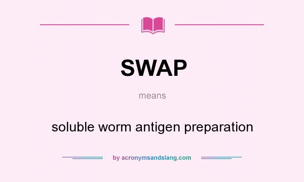 What does SWAP mean? It stands for soluble worm antigen preparation
