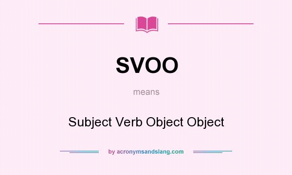 What does SVOO mean? It stands for Subject Verb Object Object
