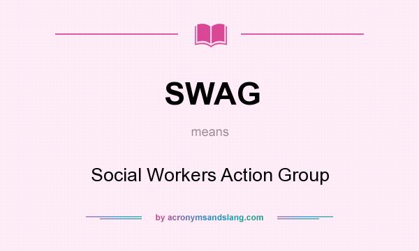 What does SWAG mean? It stands for Social Workers Action Group