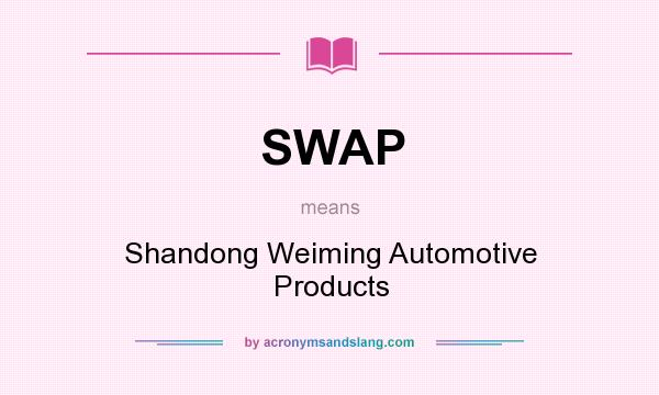 What does SWAP mean? It stands for Shandong Weiming Automotive Products